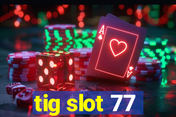 tig slot 77